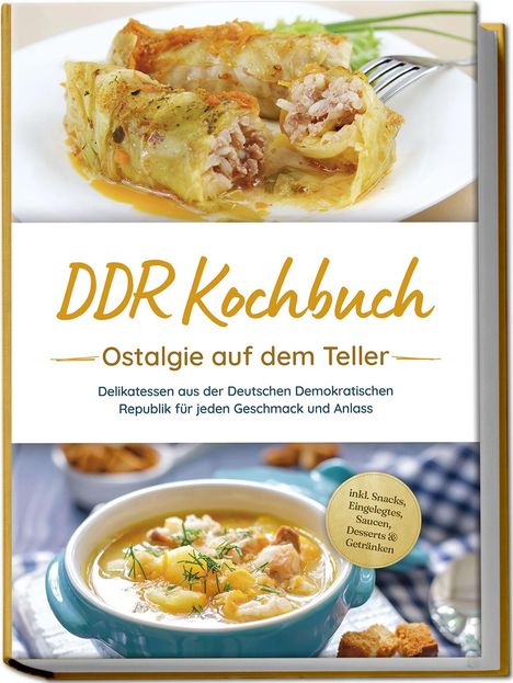 Torsten Schwarz: DDR Kochbuch: Ostalgie auf dem Teller - Delikatessen aus der Deutschen Demokratischen Republik für jeden Geschmack und Anlass - inkl. Snacks, Eingelegtes, Saucen, Desserts &amp; Getränken, Buch