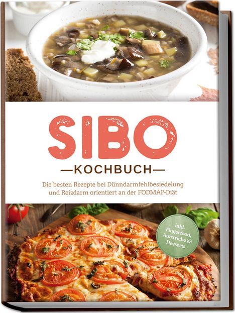 Anna Kisch: SIBO Kochbuch: Die besten Rezepte bei Dünndarmfehlbesiedelung und Reizdarm orientiert an der FODMAP-Diät - inkl. Fingerfood, Aufstriche &amp; Desserts, Buch