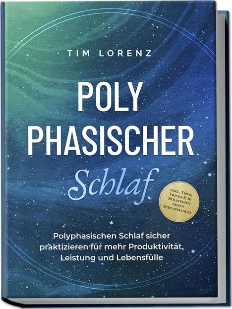 Tim Lorenz: Polyphasischer Schlaf: Polyphasischen Schlaf sicher praktizieren für mehr Produktivität, Leistung und Lebensfülle - inkl. Tipps, Tricks &amp; 10 Strategien gegen Schlafmangel, Buch