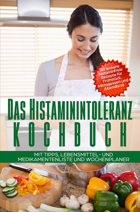 Sophia Fischer: Das Histaminintoleranz Kochbuch - 80 leckere histaminfreie Rezepte für Frühstück, Mittagessen und Abendbrot mit Tipps, Lebensmittel- und Medikamentenliste und Wochenplaner, Buch