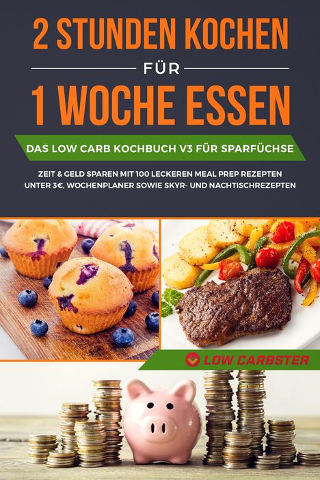 Low Carbster: 2 Stunden kochen für 1 Woche essen: Das Low Carb Kochbuch V3 für Sparfüchse, Buch