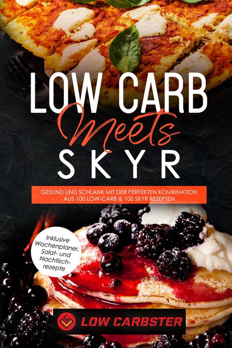 Low Carbster: Low Carb meets Skyr: Gesund und schlank mit der perfekten Kombination aus 100 Low-Carb &amp; 100 Skyr Rezepten, Buch