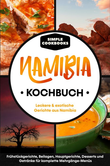 Simple Cookbooks: Namibia Kochbuch: Leckere &amp; exotische Gerichte aus Namibia, Buch