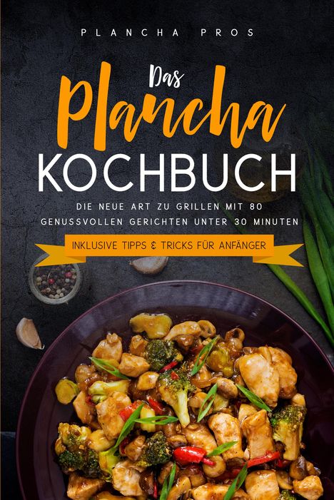Plancha Pros: Das Plancha Kochbuch: Die neue Art zu Grillen mit 80 genussvollen Gerichten unter 30 Minuten, Buch