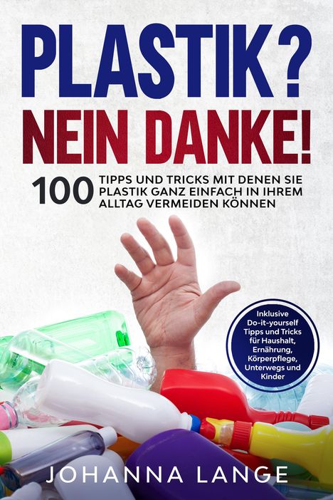 Johanna Lange: Plastik? Nein Danke! 100 Tipps und Tricks mit denen Sie Plastik ganz einfach in Ihrem Alltag vermeiden können, Buch