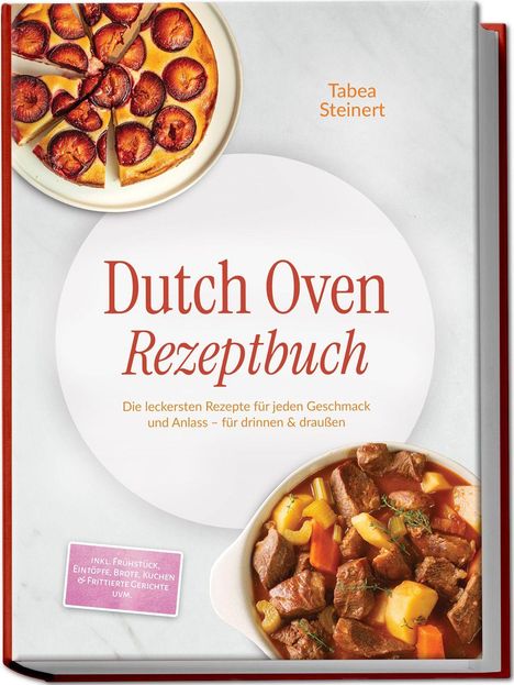 „Dutch Oven Rezeptbuch“ von Tabea Steinert. Enthält Rezepte für jeden Geschmack. Abbildungen einer Pflaumentarte und eines Eintopfs.