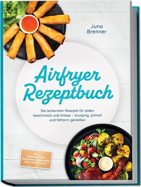 "Airfryer Rezeptbuch" und "Juna Brenner". Frühlingsrollen und Hühnchengericht mit Gemüse sind abgebildet.