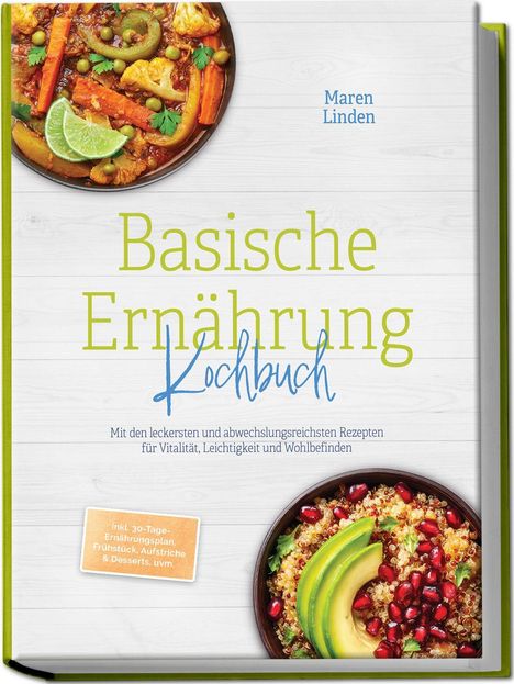 "Basische Ernährung Kochbuch. Maren Linden. Mit vitalen Rezepten. 30-Tage-Ernährungsplan. Bilder von Gerichten oben und unten."
