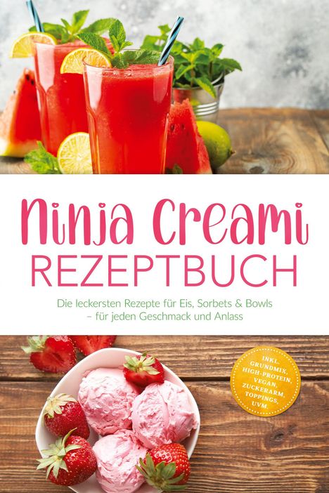 "Ninja Creami Rezeptbuch. Die leckersten Rezepte für Eis, Sorbets & Bowls. Inkl. Grundmix, high-protein, vegan, zuckerarm."