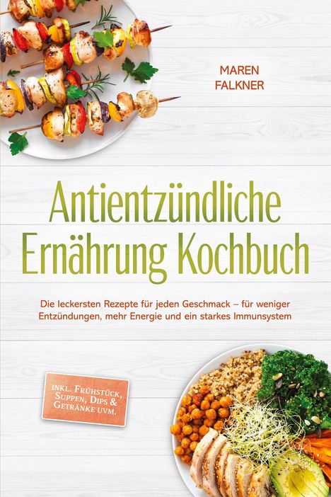„Antientzündliche Ernährung Kochbuch“ von Maren Falkner. Lebensmittelabbildungen: Spieße und bunte Bowl.