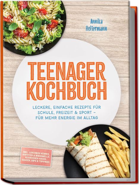„TEENAGER KOCHBUCH“ in orange. Zwei Gerichte: bunter Nudelsalat oben und Wrap mit Pommes unten auf Holzhintergrund.
