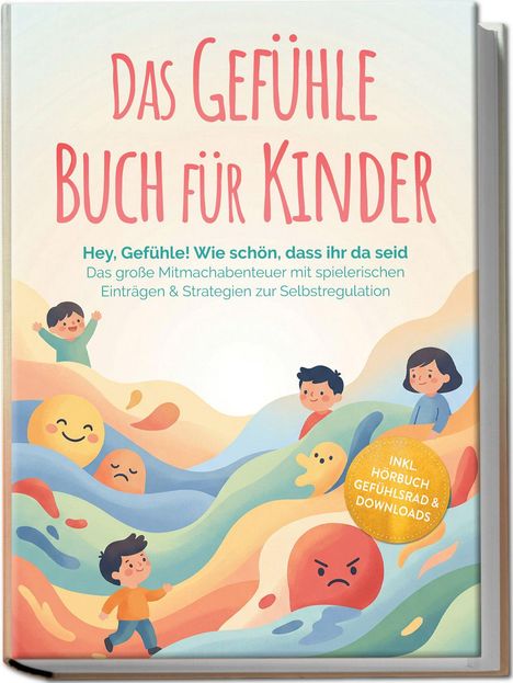 "Das Gefühle Buch für Kinder" und "Hey, Gefühle! Wie schön, dass ihr da seid" erscheinen in großer Schrift. Bunte Zeichnung von Kindern und Gefühlsymbolen.