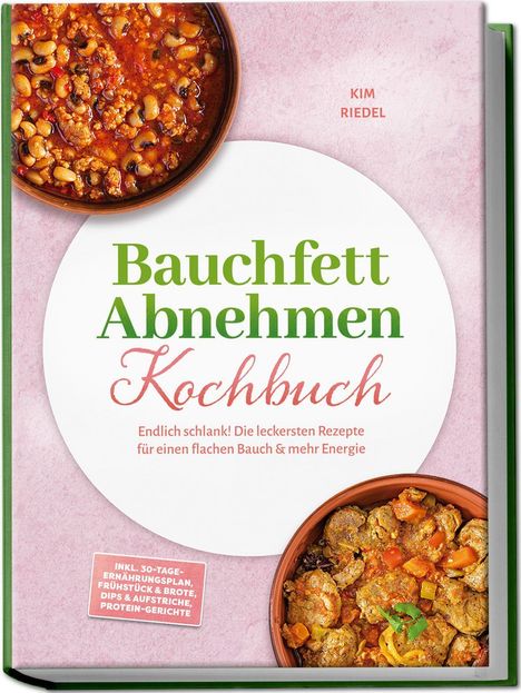 Buchcover: "Bauchfett Abnehmen Kochbuch" von Kim Riedel. Bunte Gerichte sind abgebildet inklusive 30-Tage-Ernährungsplan.