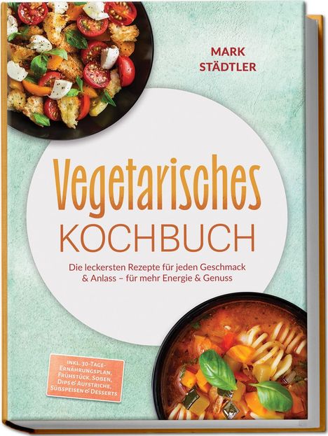 Vegetarisches Kochbuch von Mark Städter. Oberer Bildteil: Salat. Unterer Bildteil: Suppe mit Nudeln und frischem Gemüse.