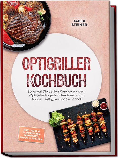 „OPTIGRILLER KOCHBUCH“ von Tabea Steiner. Ein Steak auf einem Teller und Grillspieße mit Gemüse.