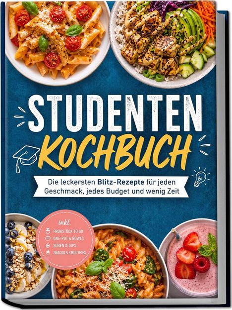 „Studenten Kochbuch: Die leckersten Blitz-Rezepte für jeden Geschmack, jedes Budget und wenig Zeit.“  
Oben und unten Fotos von Pasta, Bowl, Müsli, Smoothie.