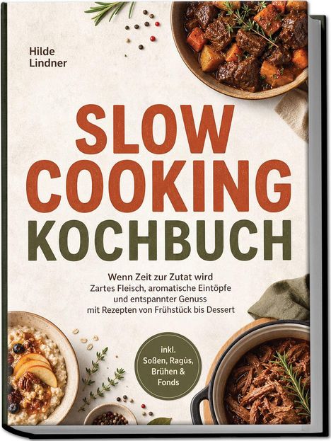 „Slow Cooking Kochbuch“ von Hilde Lindner. Enthält Rezepte von Frühstück bis Dessert. Gerichte in stilvollen Schalen.