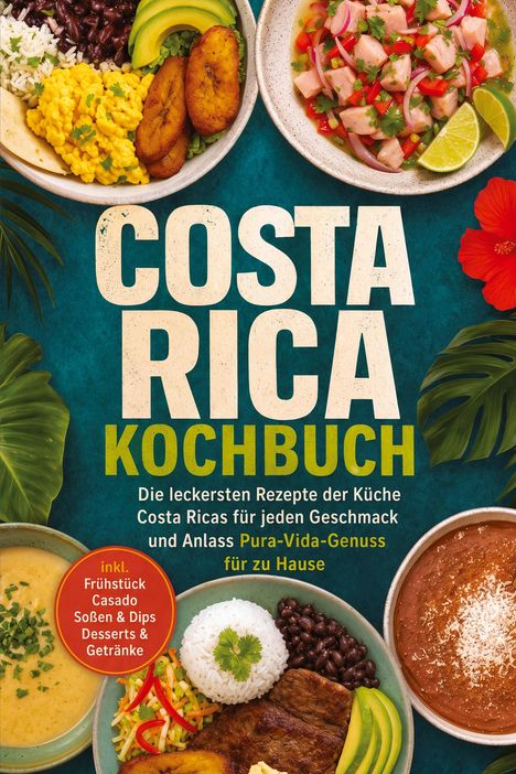 "Costa Rica Kochbuch: Rezepte für jeden Geschmack und Anlass. Enthält Frühstück, Casado, Soßen, Desserts und Getränke." Teller mit bunten Gerichten und Pflanzenblättern.