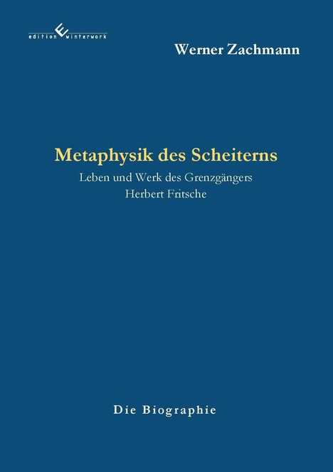 "Metaphysik des Scheiterns: Leben und Werk des Grenzgängers Herbert Fritsche" von Werner Zachmann. Dunkelblaues Cover.