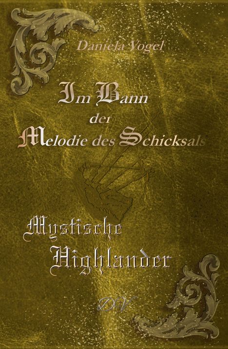 Text: "Daniela Vogel, Im Bann der Melodie des Schicksals, Mystische Highlander, DV." Hintergrund: Verzierungen auf goldenem Grund.