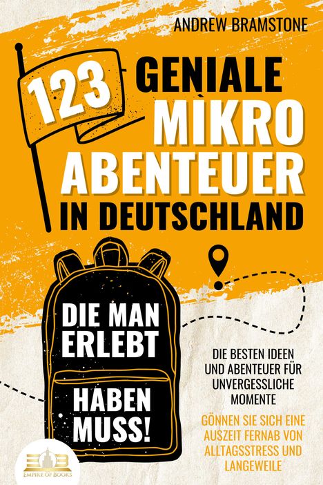 Andrew Bramstone: 123 geniale Mikroabenteuer in Deutschland, die man erlebt haben muss!: Die besten Ideen und Abenteuer für unvergessliche Momente - Gönnen Sie sich eine Auszeit fernab von Alltagsstress und Langeweile, Buch