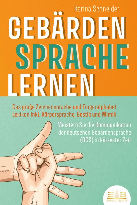 Karina Schneider: GEBÄRDENSPRACHE LERNEN: Das große Zeichensprache und Fingeralphabet Lexikon inkl. Körpersprache, Gestik und Mimik. Meistern Sie die Kommunikation der deutschen Gebärdensprache (DGS) in kürzester Zeit, Buch