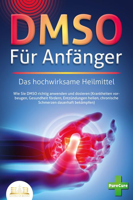 Pure Cure: DMSO FÜR ANFÄNGER - Das hochwirksame Heilmittel: Wie Sie DMSO richtig anwenden und dosieren (Krankheiten vorbeugen, Gesundheit fördern, Entzündungen heilen, chronische Schmerzen dauerhaft bekämpfen), Buch