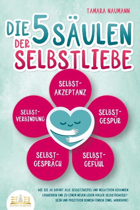 Tamara Naumann: Die 5 Säulen der Selbstliebe: Wie Sie ab sofort alle Selbstzweifel und negativen Gedanken loswerden und zu einem neuen Leben voller Selbstbewusstsein und positivem Denken finden (inkl. Workbook), Buch