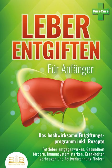 Pure Cure: LEBER ENTGIFTEN FÜR ANFÄNGER - Das hochwirksame Entgiftungsprogramm inkl. Rezepte: Fettleber entgegenwirken, Gesundheit fördern, Immunsystem stärken, Krankheiten vorbeugen und Fettverbrennung fördern, Buch