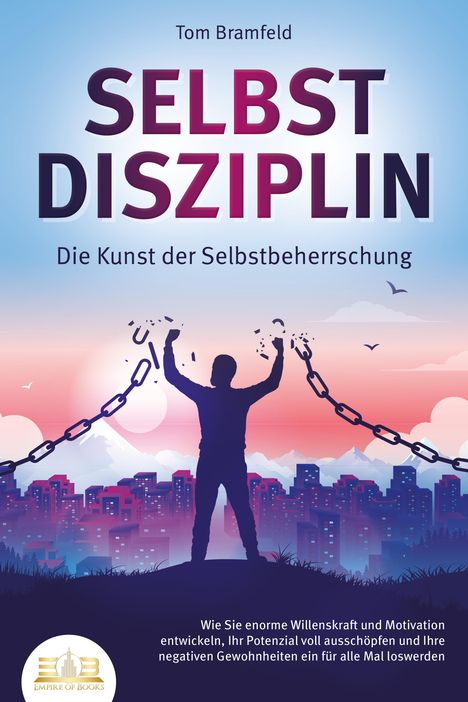 Tom Bramfeld: SELBSTDISZIPLIN - Die Kunst der Selbstbeherrschung: Wie Sie enorme Willenskraft und Motivation entwickeln, Ihr Potenzial voll ausschöpfen und Ihre negativen Gewohnheiten ein für alle Mal loswerden, Buch