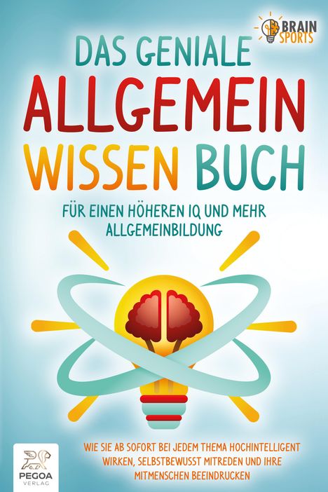 Brain Sports: Das geniale Allgemeinwissen Buch - für einen höheren IQ und mehr Allgemeinbildung: Wie Sie ab sofort bei jedem Thema hochintelligent wirken, selbstbewusst mitreden und Ihre Mitmenschen beeindrucken, Buch