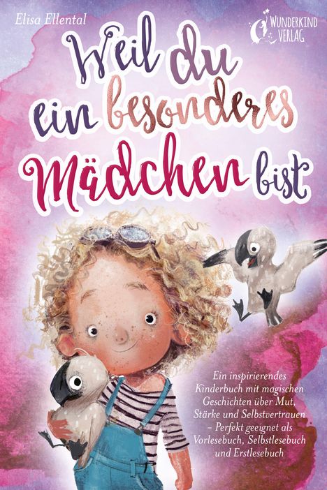 Elisa Ellental: Weil du ein besonderes Mädchen bist: Ein inspirierendes Kinderbuch mit magischen Geschichten über Mut, Stärke und Selbstvertrauen - Perfekt geeignet als Vorlesebuch, Selbstlesebuch und Erstlesebuch, Buch