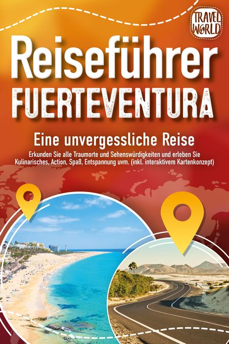 Travel World: REISEFÜHRER FUERTEVENTURA - Eine unvergessliche Reise: Erkunden Sie alle Traumorte und Sehenswürdigkeiten und erleben Sie Kulinarisches, Action, Spaß, ... uvm. (inkl. interaktivem Kartenkonzept), Buch