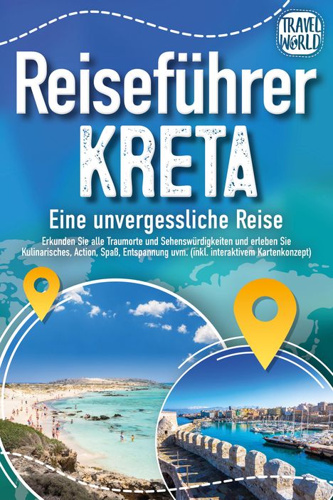 Travel World: Reiseführer Kreta - Eine unvergessliche Reise: Erkunden Sie alle Traumorte und Sehenswürdigkeiten und erleben Sie Kulinarisches, Action, Spaß, Entspannung uvm. (inkl. interaktivem Kartenkonzept), Buch