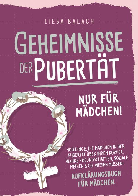 Liesa Balach: Geheimnisse der Pubertät - Nur für Mädchen! 100 Dinge, die Mädchen in der Pubertät über ihren Körper, wahre Freundschaften, soziale Medien &amp; Co. wissen müssen! Aufklärungsbuch für Mädchen, Buch