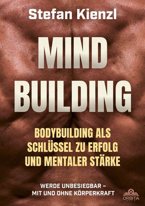Text: "Stefan Kienzl, MIND BUILDING, Bodybuilding als Schlüssel zu Erfolg und mentaler Stärke, Werde unbesiegbar – mit und ohne Körperkraft." Im Hintergrund sind muskulöse Schultern zu sehen. Unten rechts befindet sich ein Logo von Orbita Media.