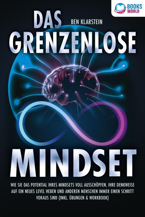 Ben Klarstein: Das grenzenlose Mindset: Wie Sie das Potential Ihres Mindsets voll ausschöpfen, Ihre Denkweise auf ein neues Level heben und anderen Menschen immer einen Schritt voraus sind (inkl Übungen &amp; Workbook), Buch