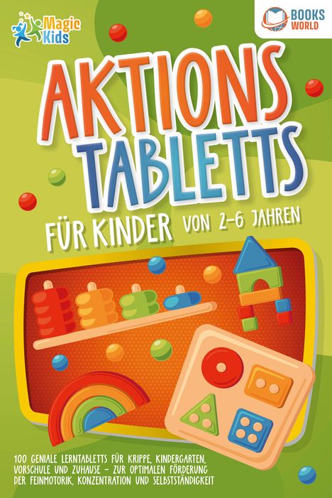 Magic Kids: Aktionstabletts für Kinder von 2 - 6 Jahren: 100 geniale Lerntabletts für Krippe, Kindergarten, Vorschule und Zuhause - zur optimalen Förderung der Feinmotorik, Konzentration und Selbstständigkeit, Buch