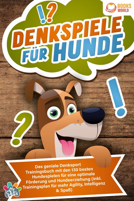 My Pets: Denkspiele für Hunde: Das geniale Denksport Trainingsbuch mit den 130 besten Hundespielen für eine optimale Förderung und Hundeerziehung (inkl. Trainingsplan für Agility, Intelligenz &amp; Spaß), Buch