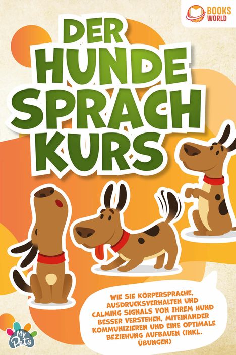 My Pets: Der Hunde Sprachkurs: Wie Sie Körpersprache, Ausdrucksverhalten und Calming Signals von Ihrem Hund besser verstehen, miteinander kommunizieren und eine optimale Beziehung aufbauen (inkl. Übungen), Buch