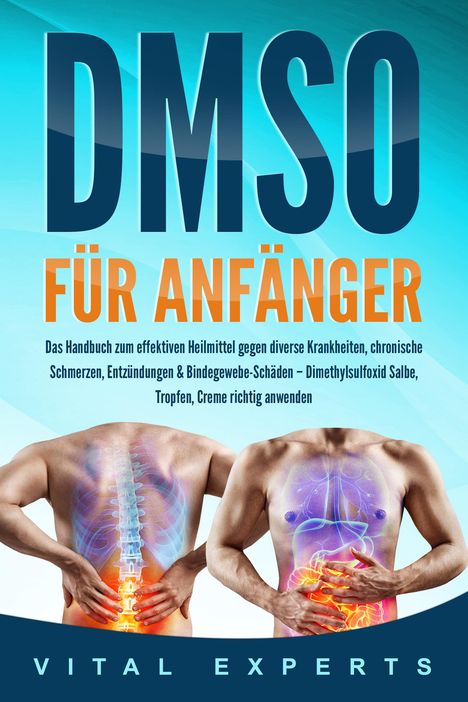 Vital Experts: DMSO für Anfänger: Das Handbuch zum effektiven Heilmittel gegen diverse Krankheiten, chronische Schmerzen, Entzündungen &amp; Bindegewebe-Schäden - Dimethylsulfoxid Salbe, Tropfen, Creme richtig anwenden, Buch