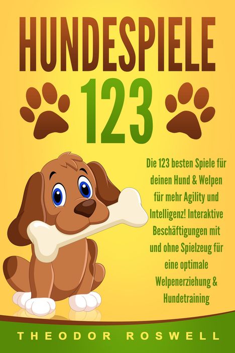 Theodor Roswell: HUNDESPIELE: Die 123 besten Spiele für deinen Hund &amp; Welpen für mehr Agility und Intelligenz! Interaktive Beschäftigungen mit und ohne Spielzeug für eine optimale Welpenerziehung &amp; Hundetraining, Buch