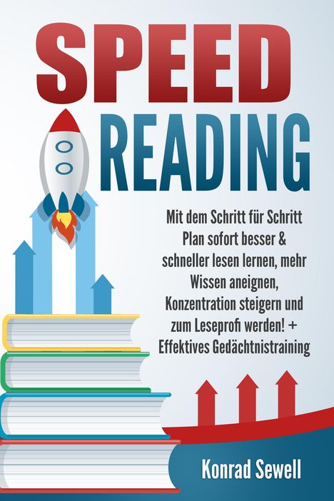 Konrad Sewell: SPEED READING: Mit dem Schritt für Schritt Plan sofort besser &amp; schneller lesen lernen, mehr Wissen aneignen, Konzentration steigern und zum Leseprofi werden! + Effektives Gedächtnistraining, Buch