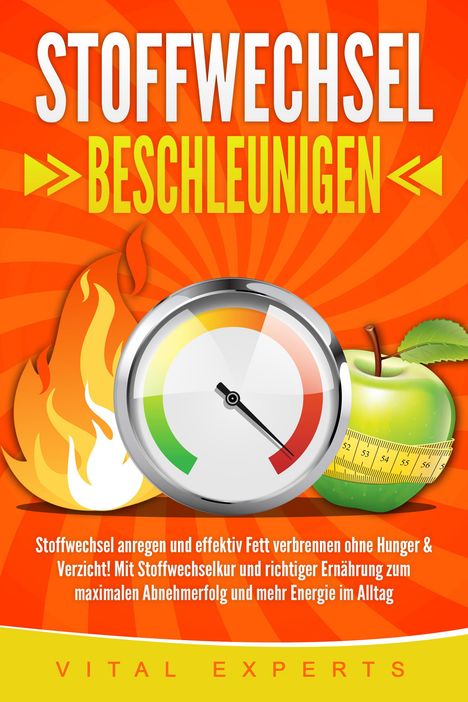 Vital Experts: STOFFWECHSEL BESCHLEUNIGEN: Stoffwechsel anregen und effektiv Fett verbrennen ohne Hunger &amp; Verzicht! Mit Stoffwechselkur und richtiger Ernährung zum maximalen Abnehmerfolg und mehr Energie im Alltag, Buch