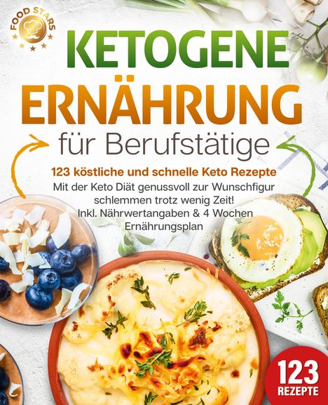 Food Stars: Ketogene Ernährung für Berufstätige - 123 köstliche und schnelle Keto Rezepte: Mit der Keto Diät genussvoll zur Wunschfigur schlemmen trotz wenig Zeit! Inkl. Nährwertangaben &amp; 4 Wochen Ernährungsplan, Buch