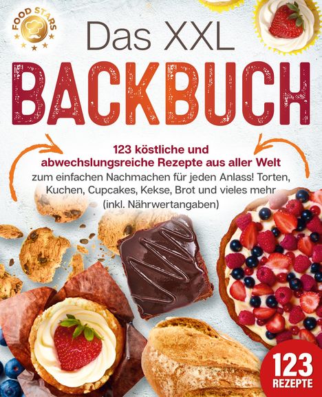 Food Stars: Das XXL Backbuch: 123 köstliche und abwechslungsreiche Rezepte aus aller Welt zum einfachen Nachmachen für jeden Anlass! Torten, Kuchen, Cupcakes, Kekse, Brot und vieles mehr (inkl. Nährwertangaben), Buch