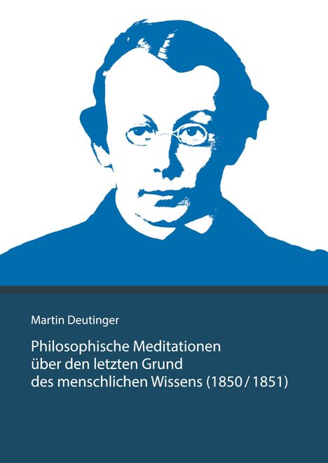 Martin Deutinger: Martin Deutinger. Philosophische Meditationen über den letzten Grund des menschlichen Wissens (1850 / 1851), Buch