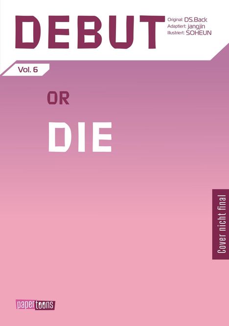 Text: „DEBUT OR DIE“, „Vol. 6“, „Cover nicht final“, „papertoons“. Rosa Hintergrund mit weißem und violettem Text.