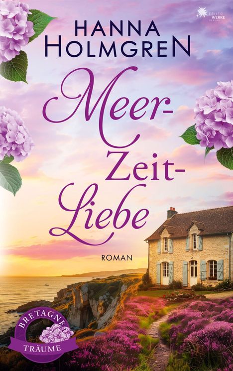"Hanna Holmgren - Meer-Zeit-Liebe. Roman. Bretagne-Träume".  
Ein Haus auf einer Klippe in Sonnenuntergang und Blumen.