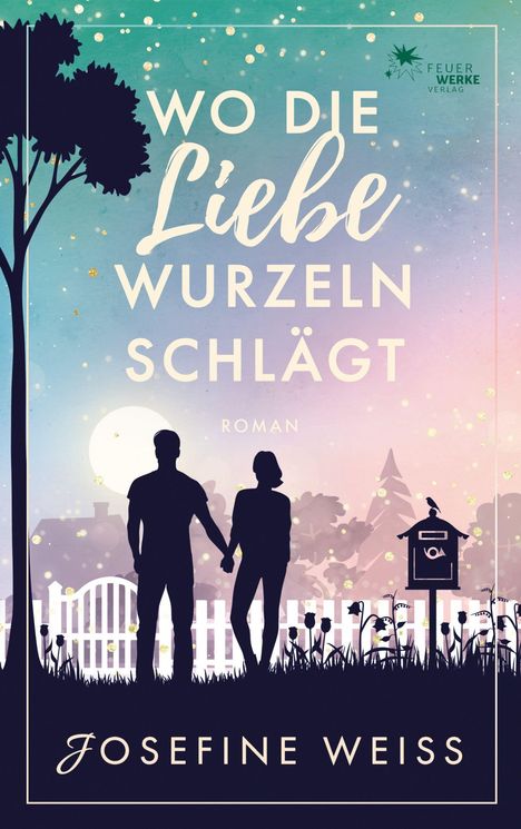 Text: "Wo die Liebe Wurzeln schlägt", "Roman", "Josefine Weiss", "Feuer Werke Verlag". Silhouettenpaar vor Gartenzaun.